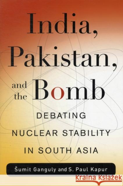 India, Pakistan, and the Bomb: Debating Nuclear Stability in South Asia