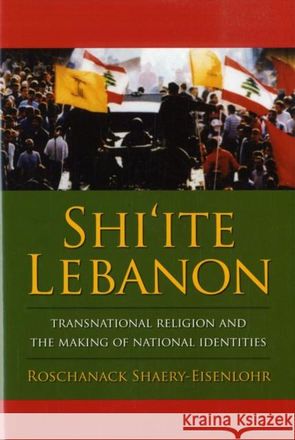 Shi'ite Lebanon: Transnational Religion and the Making of National Identities