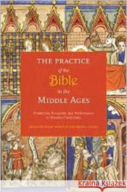 The Practice of the Bible in the Middle Ages: Production, Reception, and Performance in Western Christianity