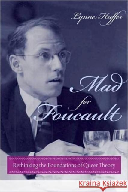 Mad for Foucault: Rethinking the Foundations of Queer Theory