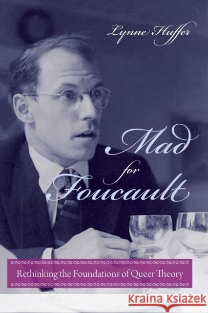 Mad for Foucault: Rethinking the Foundations of Queer Theory