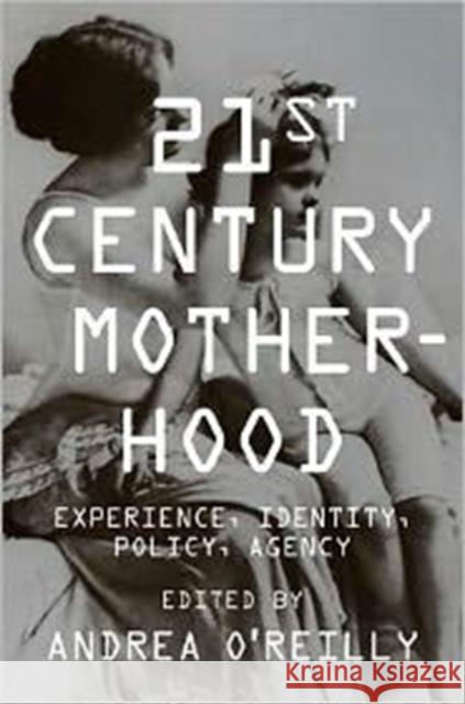 Twenty-First Century Motherhood: Experience, Identity, Policy, Agency