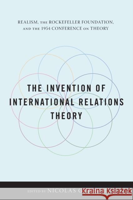 The Invention of International Relations Theory: Realism, the Rockefeller Foundation, and the 1954 Conference on Theory