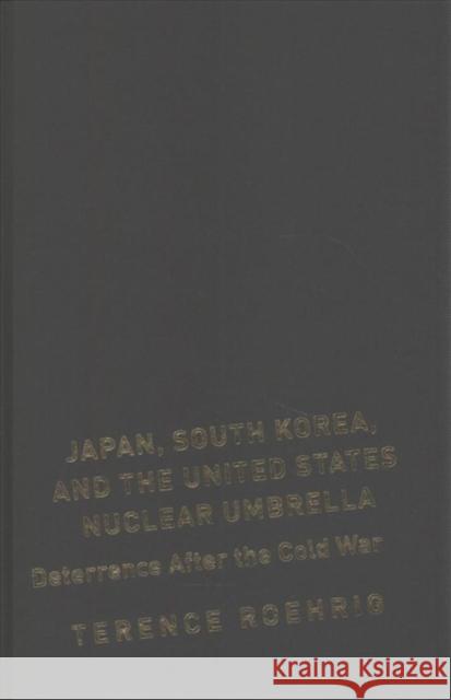 Japan, South Korea, and the United States Nuclear Umbrella: Deterrence After the Cold War