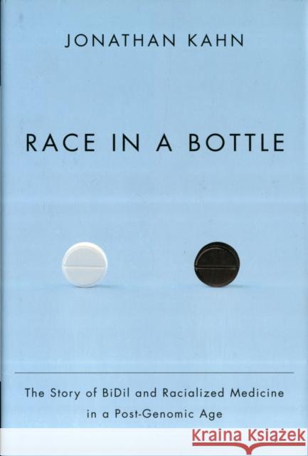 Race in a Bottle: The Story of BiDil and Racialized Medicine in a Post-Genomic Age