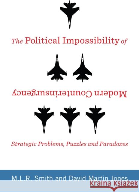 The Political Impossibility of Modern Counterinsurgency: Strategic Problems, Puzzles, and Paradoxes