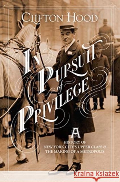 In Pursuit of Privilege: A History of New York City's Upper Class and the Making of a Metropolis