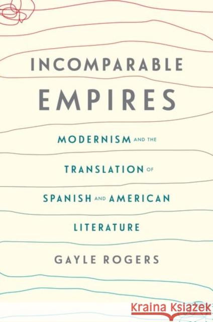 Incomparable Empires: Modernism and the Translation of Spanish and American Literature