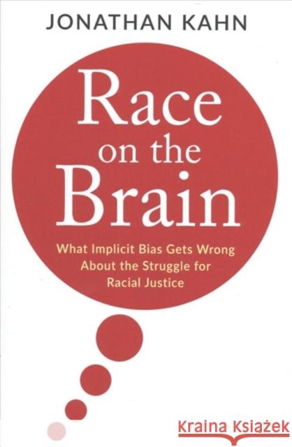 Race on the Brain: What Implicit Bias Gets Wrong about the Struggle for Racial Justice