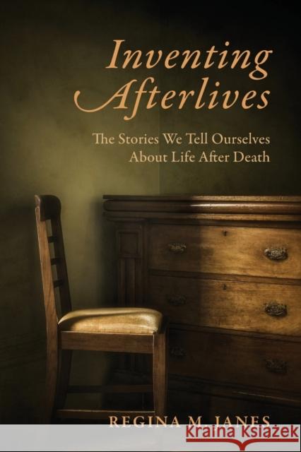 Inventing Afterlives: The Stories We Tell Ourselves About Life After Death