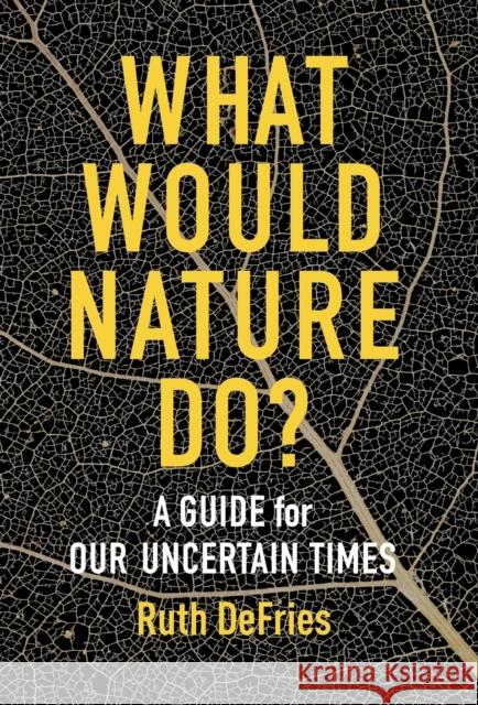 What Would Nature Do?: A Guide for Our Uncertain Times