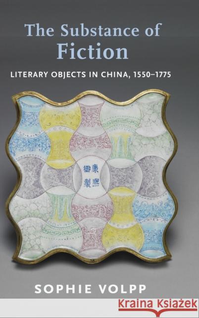 The Substance of Fiction: Literary Objects in China, 1550-1775