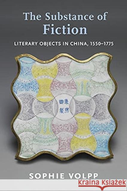 The Substance of Fiction: Literary Objects in China, 1550-1775