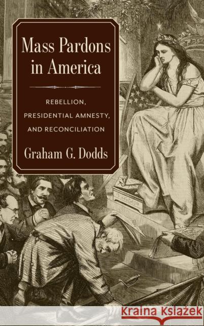 Mass Pardons in America: Rebellion, Presidential Amnesty, and Reconciliation