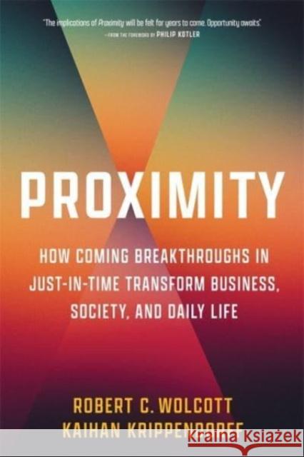 Proximity: How Coming Breakthroughs in Just-in-Time Transform Business, Society, and Daily Life