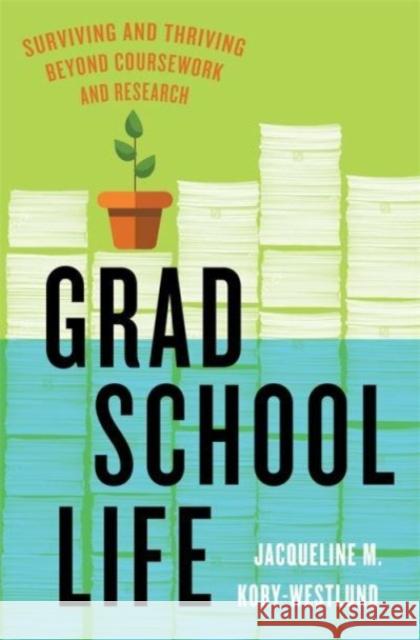 Grad School Life: Surviving and Thriving Beyond Coursework and Research