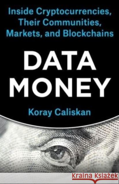 Data Money: Inside Cryptocurrencies, Their Communities, Markets, and Blockchains