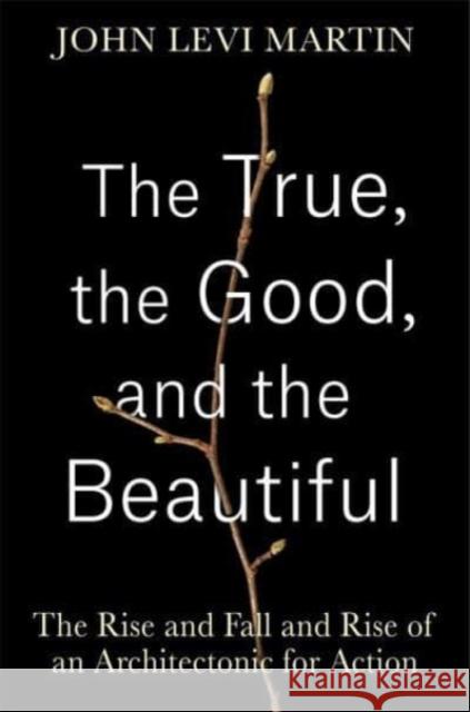 The True, the Good, and the Beautiful: The Rise and Fall and Rise of an Architectonic for Action