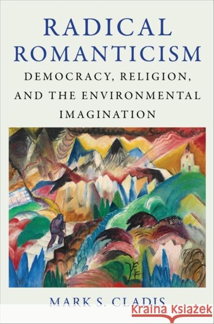 Radical Romanticism: Democracy, Religion, and the Environmental Imagination