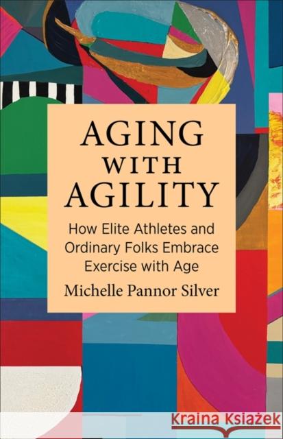 Aging with Agility: How Elite Athletes and Ordinary Folks Embrace Exercise with Age
