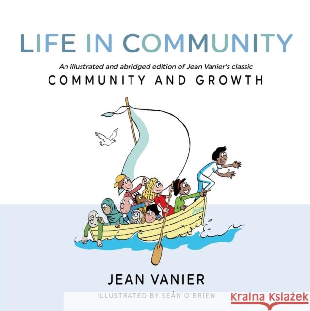 Life in Community: An illustrated and abridged edition of Jean Vanier’s classic Community and Growth