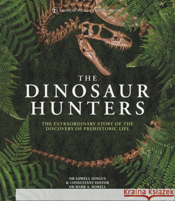 The Dinosaur Hunters: The Extraordinary Story of the Discovery of Prehistoric Life