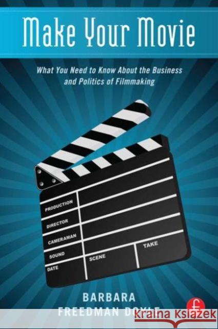 Make Your Movie: What You Need to Know about the Business and Politics of Filmmaking
