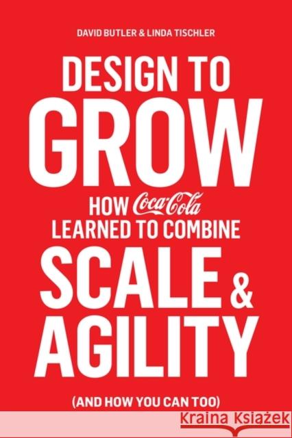 Design to Grow : How Coca Cola learned to Combine Scale & Agility. (And How You Can Too)