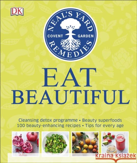 Neal's Yard Remedies Eat Beautiful: Cleansing detox programme * Beauty superfoods* 100 Beauty-enhancing recipes* Tips for every age