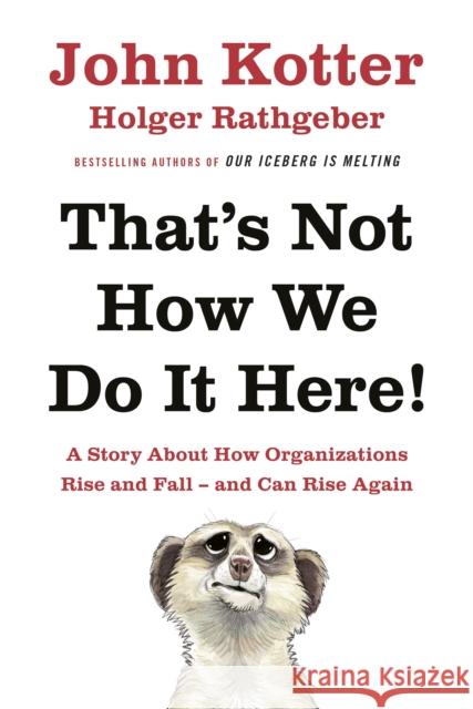 That's Not How We Do It Here!: A Story About How Organizations Rise, Fall – and Can Rise Again