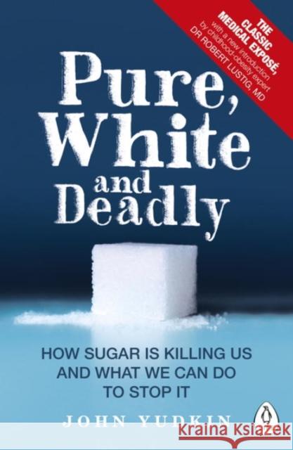 Pure, White and Deadly: How Sugar Is Killing Us and What We Can Do to Stop It