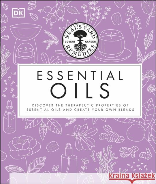 Neal's Yard Remedies Essential Oils: Restore * Rebalance * Revitalize * Feel the Benefits * Enhance Natural Beauty * Create Blends