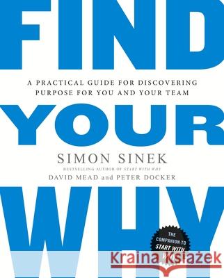 Find Your Why: A Practical Guide for Discovering Purpose for You and Your Team