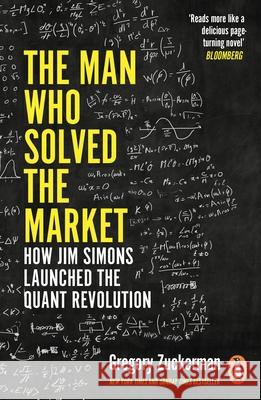 The Man Who Solved the Market: How Jim Simons Launched the Quant Revolution SHORTLISTED FOR THE FT & MCKINSEY BUSINESS BOOK OF THE YEAR AWARD 2019