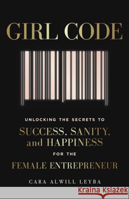 Girl Code: Unlocking the Secrets to Success, Sanity and Happiness for the Female Entrepreneur