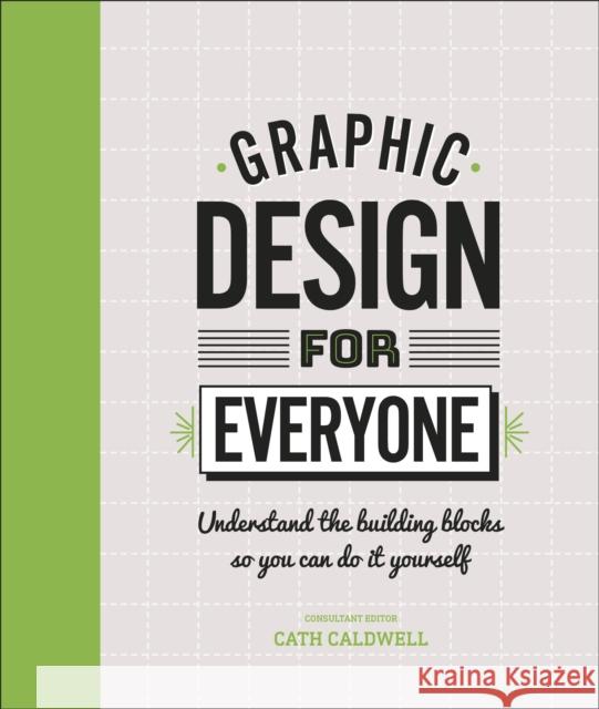 Graphic Design For Everyone: Understand the Building Blocks so You can Do It Yourself