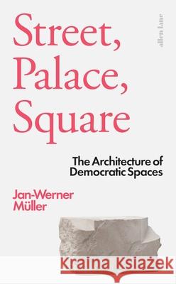 Street, Palace, Square: The Architecture of Democratic Spaces