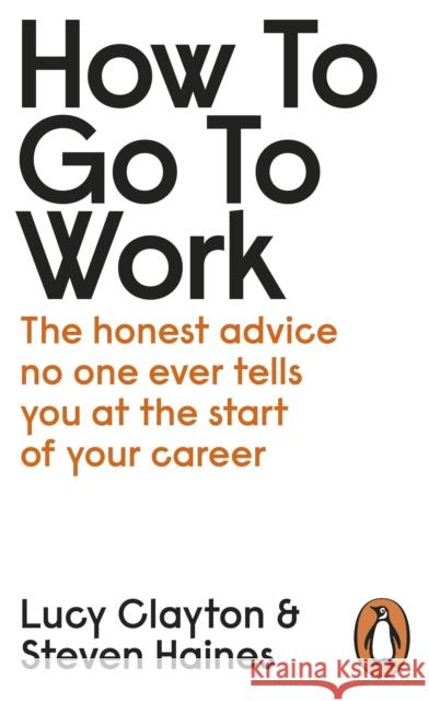 How to Go to Work: The Honest Advice No One Ever Tells You at the Start of Your Career