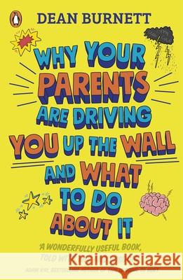 Why Your Parents Are Driving You Up the Wall and What To Do About It: THE BOOK EVERY TEENAGER NEEDS TO READ