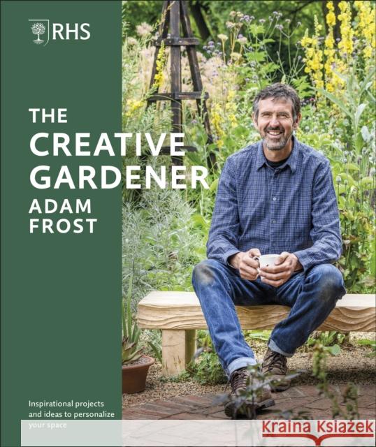 RHS The Creative Gardener: Inspiration and Advice to Create the Space You Want