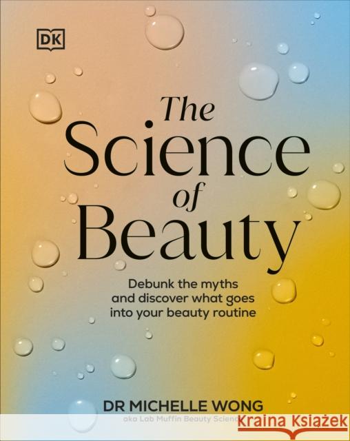 The Science of Beauty: Debunk the Myths and Discover What Goes into Your Beauty Routine