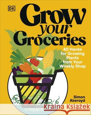 Grow Your Groceries: 40 Hacks for Growing Plants from Your Weekly Shop: A SUNDAY TIMES BESTSELLER