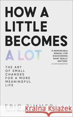 How a Little Becomes a Lot: The Art of Small Changes for a More Meaningful Life