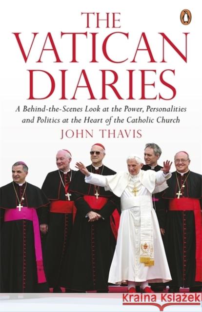 The Vatican Diaries : A Behind-the-Scenes Look at the Power, Personalities and Politics at the Heart of the Catholic Church