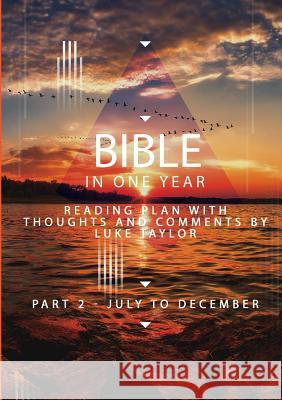 The Bible in a year - Part 2 July - December  Reading plan with thoughts and comments by Luke Taylor