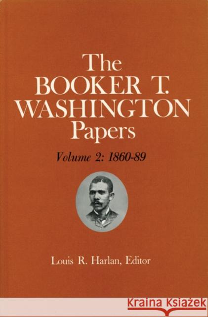 Booker T. Washington Papers Volume 2: 1860-89. Assistant Editors, Pete Daniel, Stuart B. Kaufman, Raymond W. Smock, and William M. Welty Volume 2