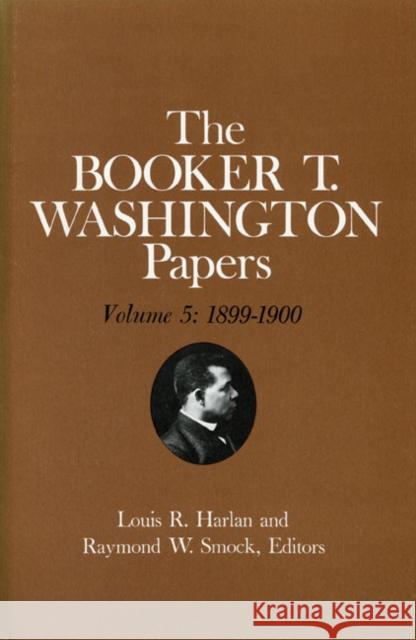 Booker T. Washington Papers Volume 5: 1899-1900. Assistant Editor, Barbara S. Kraft Volume 5