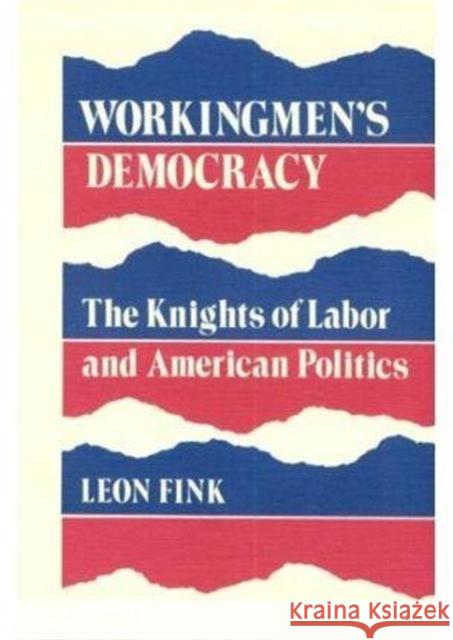 Workingmen's Democracy: The Knights of Labor and American Politics