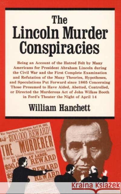 The Lincoln Murder Conspiracies: Being an Account of the Hatred Felt by Many Americans for President Abraham Lincoln During the Civil War and the Firs