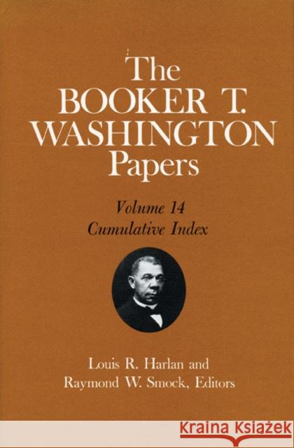 The Booker T. Washington Papers, Vol. 14: Cumulative Index. Edited by Louis R. Harlan and Raymond W. Smock Volume 14